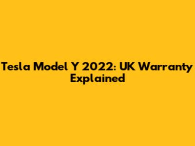 Tesla Model Y 2022: UK Warranty Explained