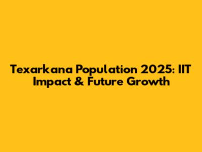 Texarkana Population 2025: IIT Impact & Future Growth