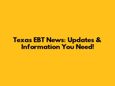 Texas EBT News: Updates & Information You Need!