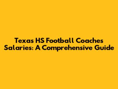 Texas HS Football Coaches Salaries: A Comprehensive Guide