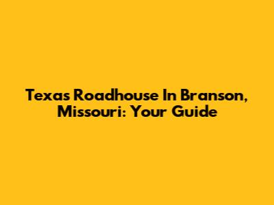 Texas Roadhouse In Branson, Missouri: Your Guide