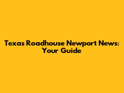 Texas Roadhouse Newport News: Your Guide