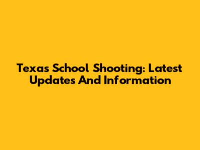 Texas School Shooting: Latest Updates And Information