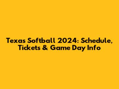 Texas Softball 2024: Schedule, Tickets & Game Day Info