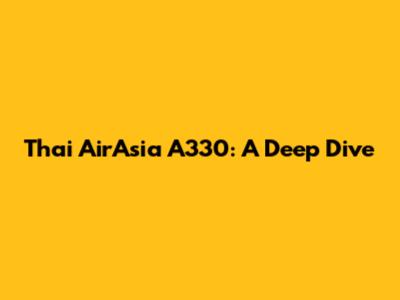 Thai AirAsia A330: A Deep Dive
