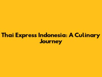 Thai Express Indonesia: A Culinary Journey