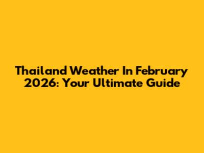 Thailand Weather In February 2026: Your Ultimate Guide