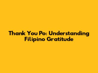 Thank You Po: Understanding Filipino Gratitude
