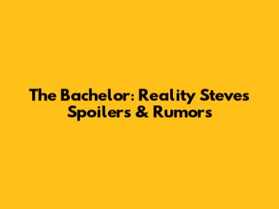 The Bachelor: Reality Steve's Spoilers & Rumors