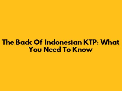 The Back Of Indonesian KTP: What You Need To Know