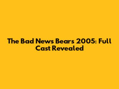 The Bad News Bears 2005: Full Cast Revealed