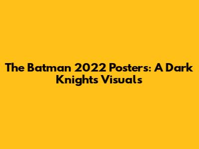 The Batman 2022 Posters: A Dark Knight's Visuals