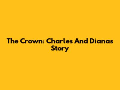 The Crown: Charles And Diana's Story