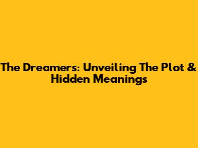 The Dreamers: Unveiling The Plot & Hidden Meanings
