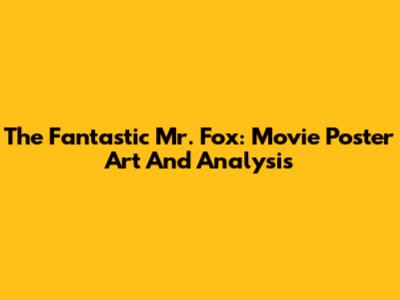 The Fantastic Mr. Fox: Movie Poster Art And Analysis