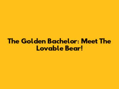 The Golden Bachelor: Meet The Lovable Bear!