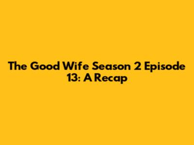 The Good Wife Season 2 Episode 13: A Recap
