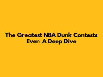 The Greatest NBA Dunk Contests Ever: A Deep Dive