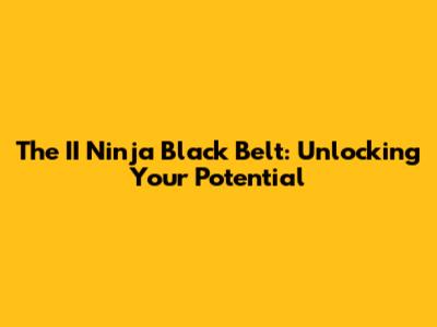 The II Ninja Black Belt: Unlocking Your Potential