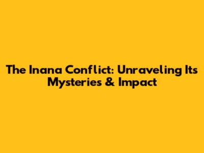 The Inana Conflict: Unraveling Its Mysteries & Impact