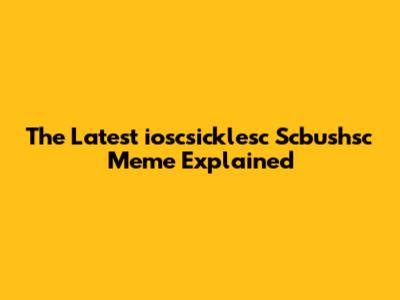 The Latest 'ioscsicklesc Scbushsc' Meme Explained