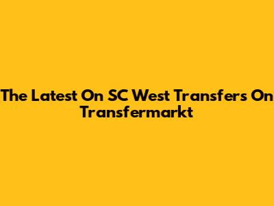 The Latest On SC West Transfers On Transfermarkt