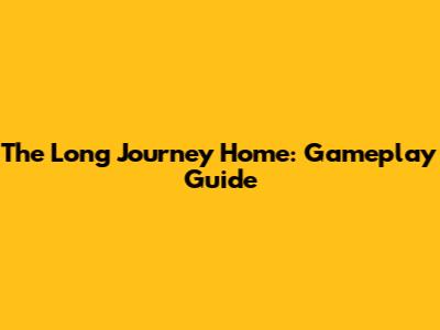 The Long Journey Home: Gameplay Guide