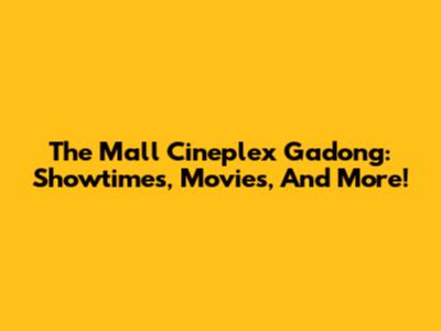 The Mall Cineplex Gadong: Showtimes, Movies, And More!
