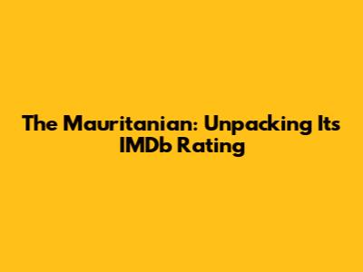 The Mauritanian: Unpacking Its IMDb Rating