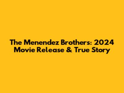 The Menendez Brothers: 2024 Movie Release & True Story