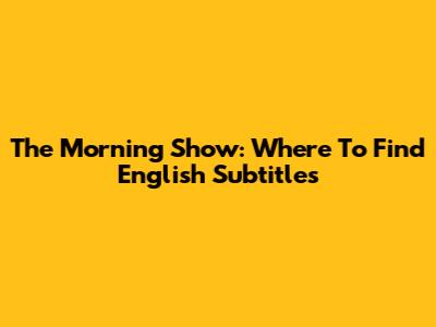 The Morning Show: Where To Find English Subtitles