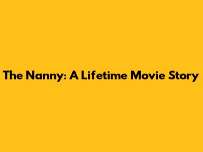 The Nanny: A Lifetime Movie Story