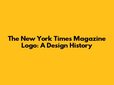 The New York Times Magazine Logo: A Design History