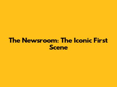 The Newsroom: The Iconic First Scene