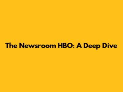 The Newsroom HBO: A Deep Dive