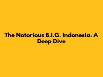 The Notorious B.I.G. Indonesia: A Deep Dive