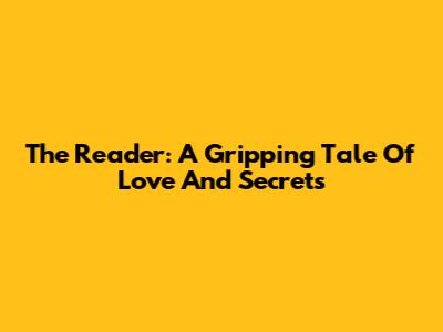The Reader: A Gripping Tale Of Love And Secrets