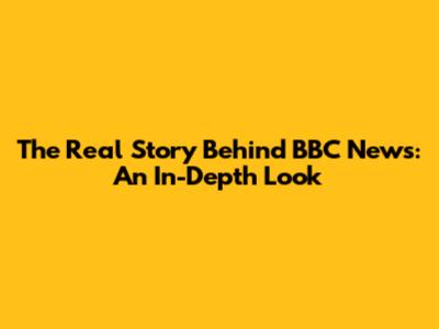 The Real Story Behind BBC News: An In-Depth Look