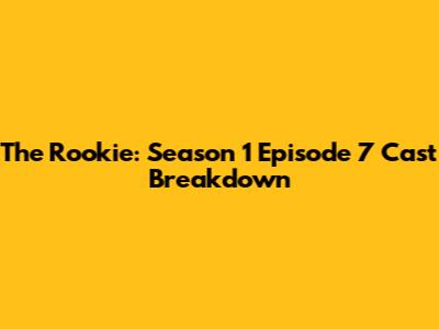 The Rookie: Season 1 Episode 7 Cast Breakdown
