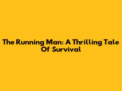 The Running Man: A Thrilling Tale Of Survival