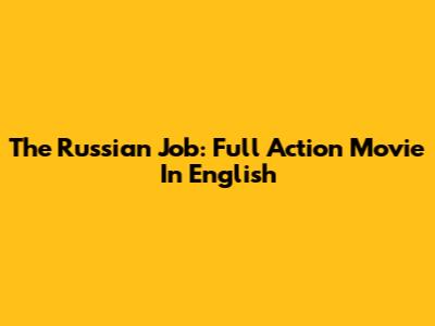 The Russian Job: Full Action Movie In English