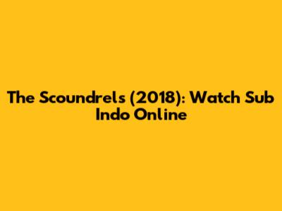 The Scoundrels (2018): Watch Sub Indo Online
