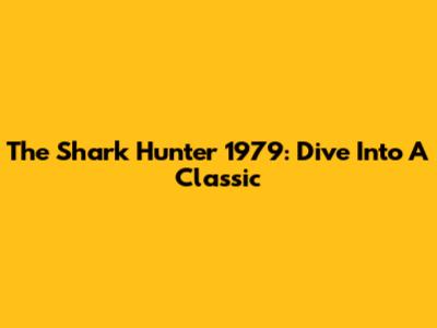 The Shark Hunter 1979: Dive Into A Classic