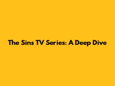 The Sins TV Series: A Deep Dive