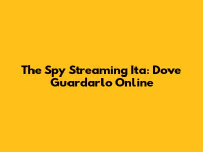 The Spy Streaming Ita: Dove Guardarlo Online