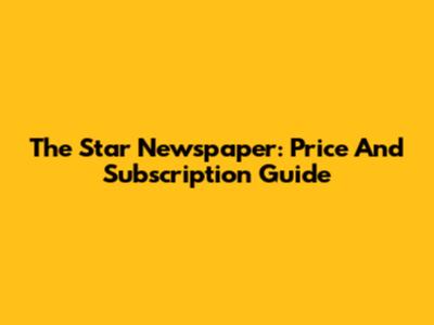 The Star Newspaper: Price And Subscription Guide