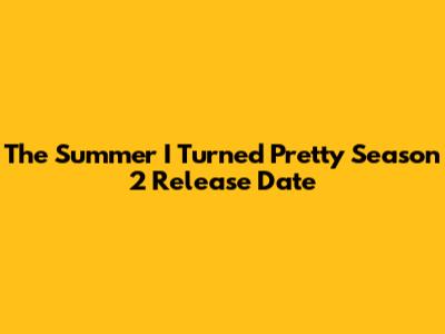 The Summer I Turned Pretty Season 2 Release Date