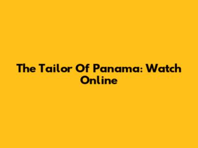 The Tailor Of Panama: Watch Online