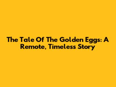 The Tale Of The Golden Eggs: A Remote, Timeless Story