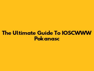 The Ultimate Guide To IOSCWWW Pokanasc